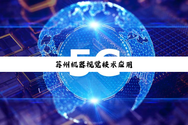 今日科普|苏州机器视觉技术应用