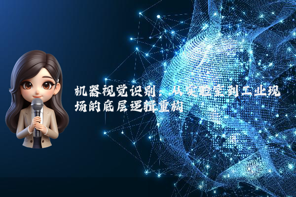 机器视觉识别：从实验室到工业现场的底层逻辑重构